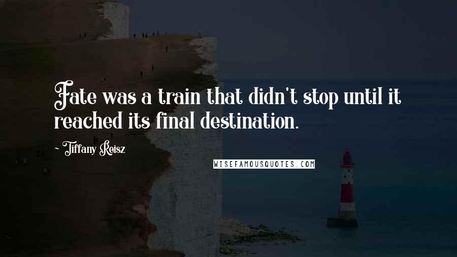 Tiffany Reisz Quotes: Fate was a train that didn't stop until it reached its final destination.