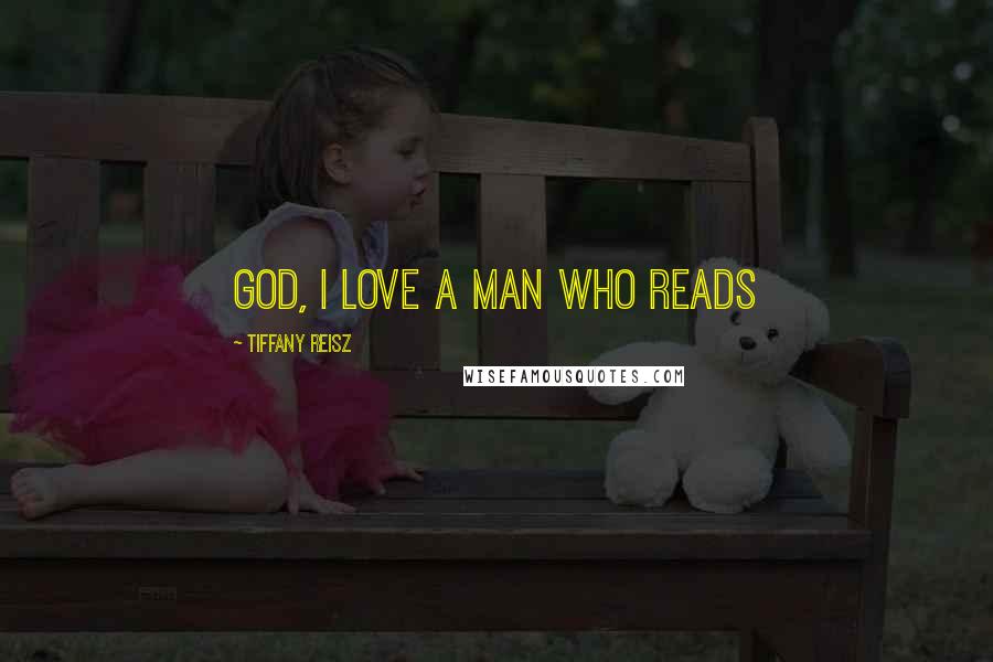 Tiffany Reisz Quotes: God, I love a man who reads