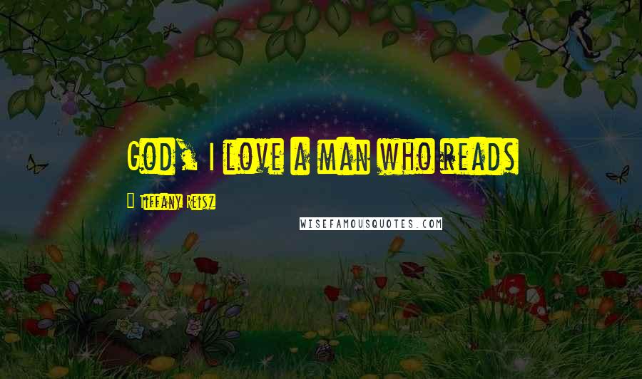 Tiffany Reisz Quotes: God, I love a man who reads