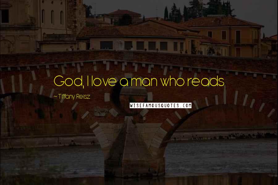 Tiffany Reisz Quotes: God, I love a man who reads