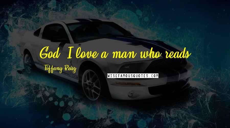 Tiffany Reisz Quotes: God, I love a man who reads