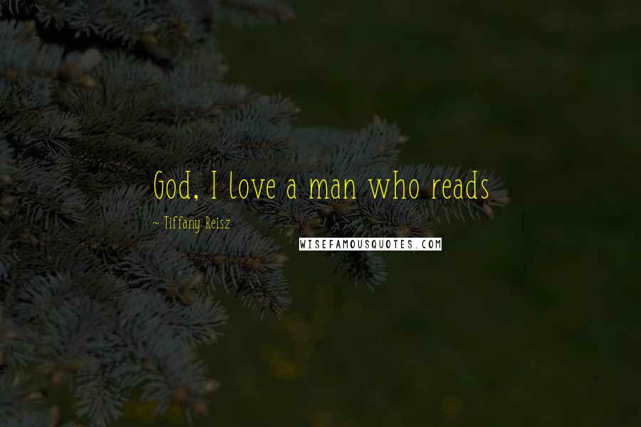 Tiffany Reisz Quotes: God, I love a man who reads