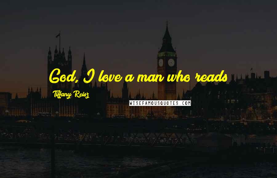 Tiffany Reisz Quotes: God, I love a man who reads