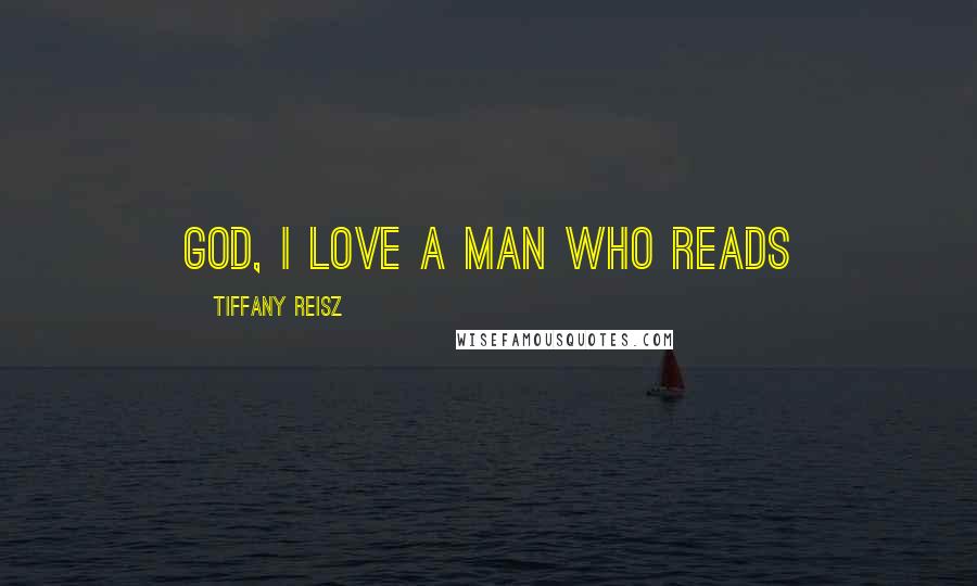 Tiffany Reisz Quotes: God, I love a man who reads