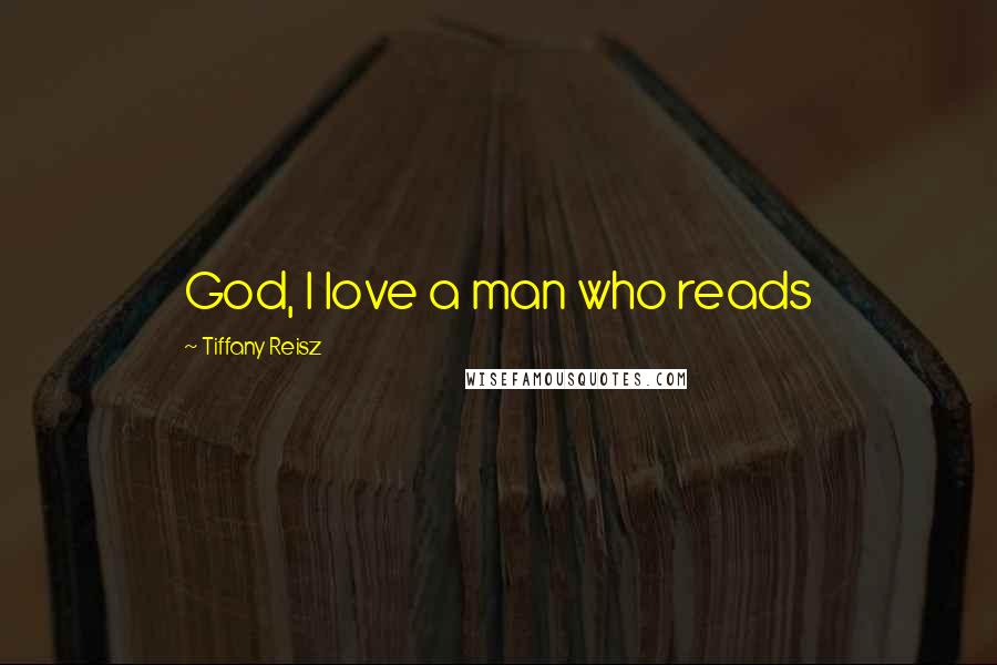 Tiffany Reisz Quotes: God, I love a man who reads