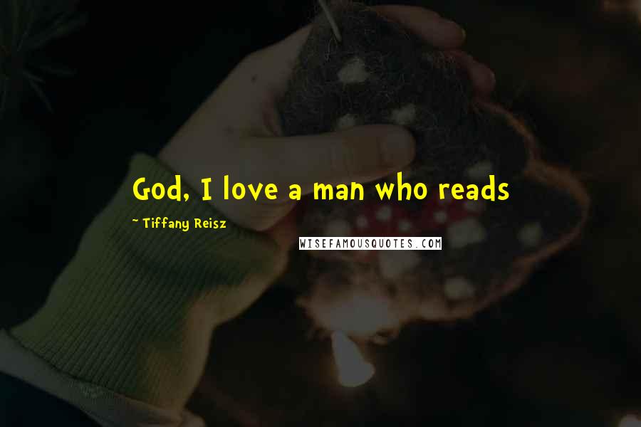 Tiffany Reisz Quotes: God, I love a man who reads