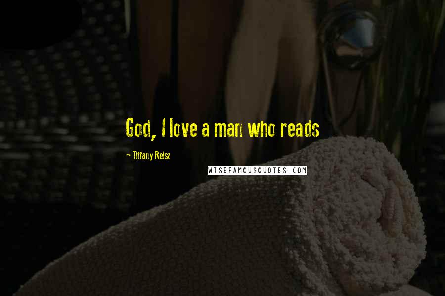 Tiffany Reisz Quotes: God, I love a man who reads