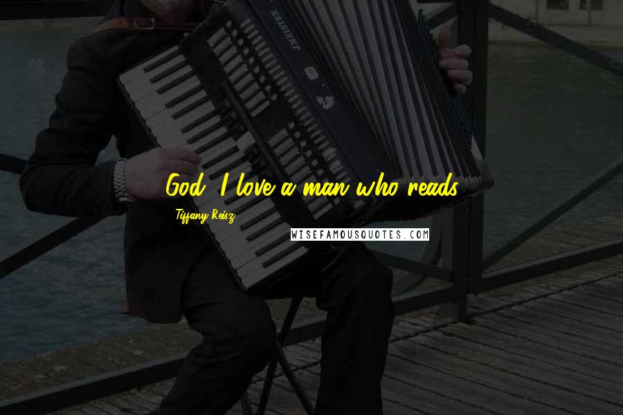 Tiffany Reisz Quotes: God, I love a man who reads