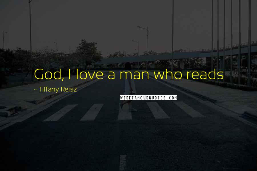 Tiffany Reisz Quotes: God, I love a man who reads