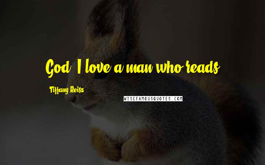 Tiffany Reisz Quotes: God, I love a man who reads