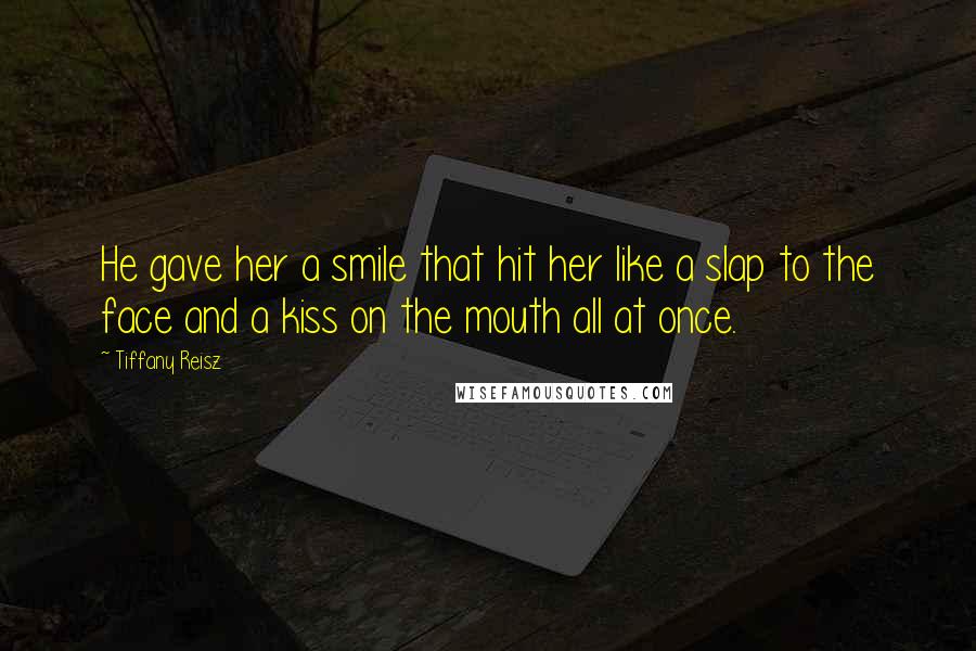 Tiffany Reisz Quotes: He gave her a smile that hit her like a slap to the face and a kiss on the mouth all at once.
