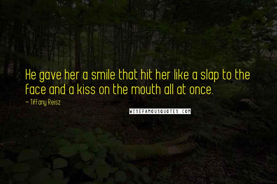 Tiffany Reisz Quotes: He gave her a smile that hit her like a slap to the face and a kiss on the mouth all at once.