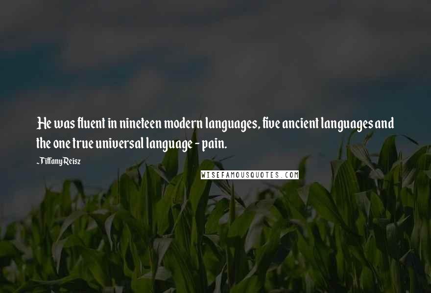 Tiffany Reisz Quotes: He was fluent in nineteen modern languages, five ancient languages and the one true universal language - pain.