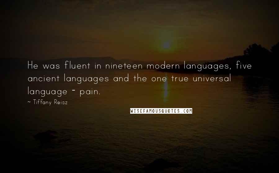 Tiffany Reisz Quotes: He was fluent in nineteen modern languages, five ancient languages and the one true universal language - pain.