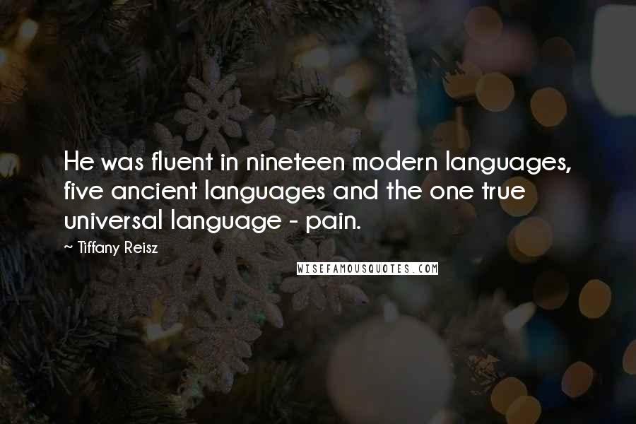 Tiffany Reisz Quotes: He was fluent in nineteen modern languages, five ancient languages and the one true universal language - pain.