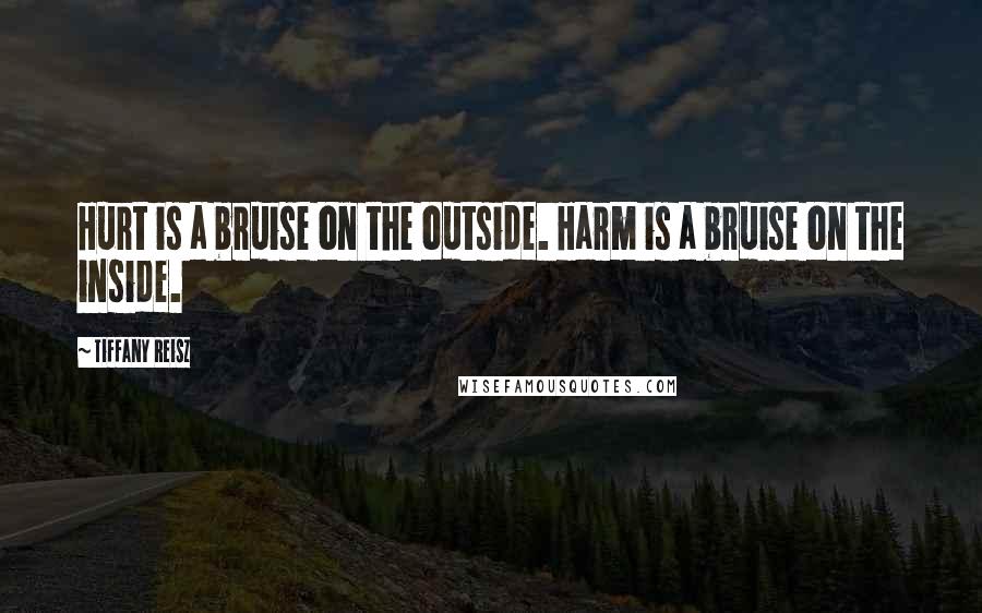 Tiffany Reisz Quotes: Hurt is a bruise on the outside. Harm is a bruise on the inside.