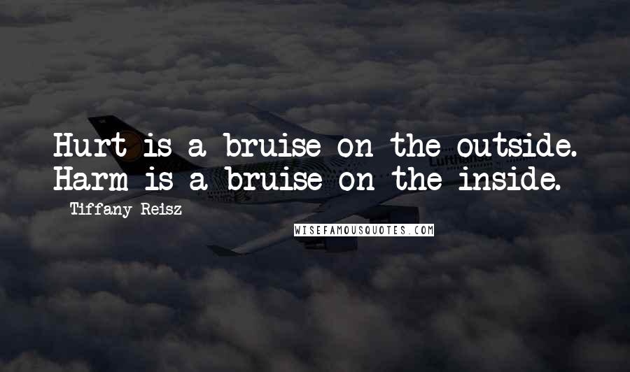 Tiffany Reisz Quotes: Hurt is a bruise on the outside. Harm is a bruise on the inside.