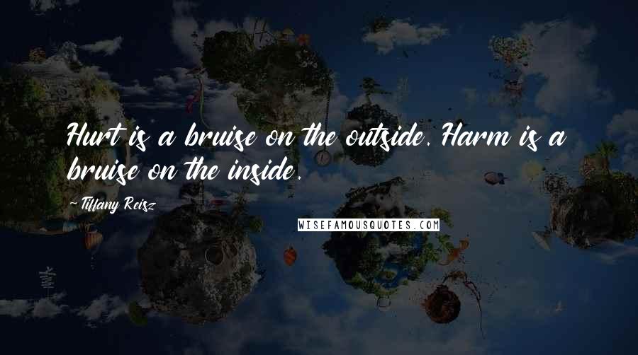 Tiffany Reisz Quotes: Hurt is a bruise on the outside. Harm is a bruise on the inside.