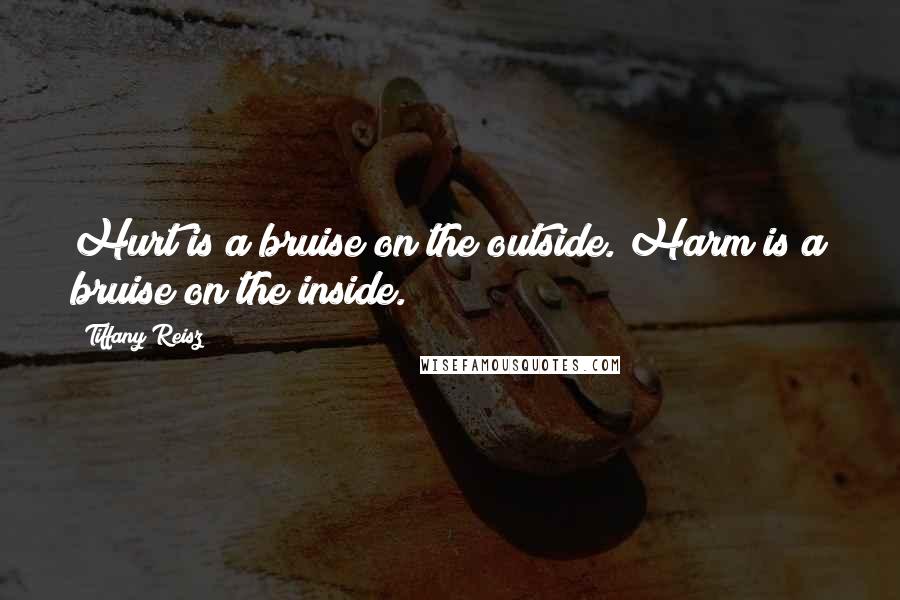 Tiffany Reisz Quotes: Hurt is a bruise on the outside. Harm is a bruise on the inside.