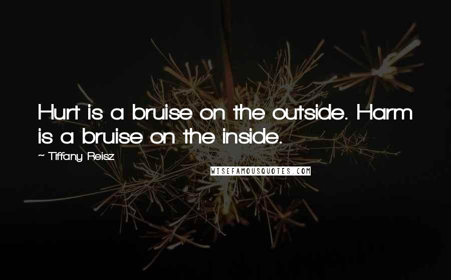 Tiffany Reisz Quotes: Hurt is a bruise on the outside. Harm is a bruise on the inside.