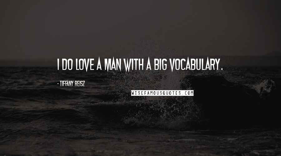 Tiffany Reisz Quotes: I do love a man with a big vocabulary.