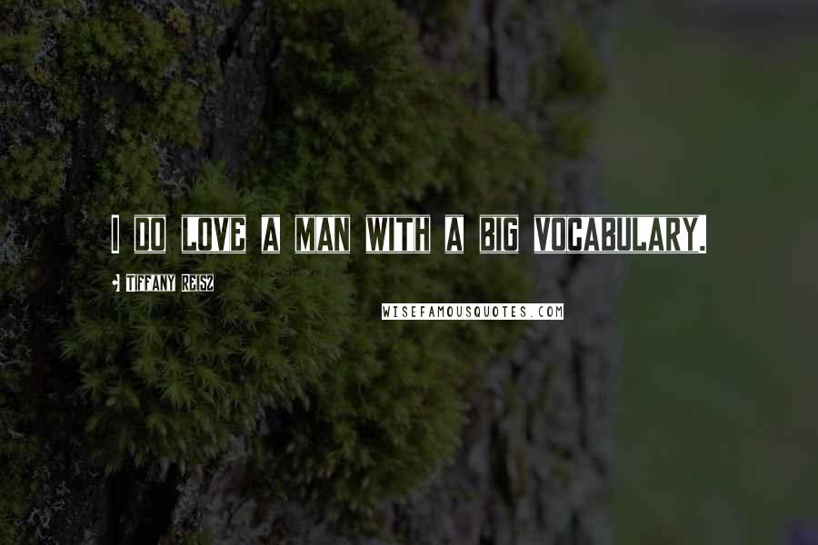 Tiffany Reisz Quotes: I do love a man with a big vocabulary.