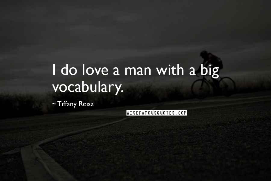Tiffany Reisz Quotes: I do love a man with a big vocabulary.