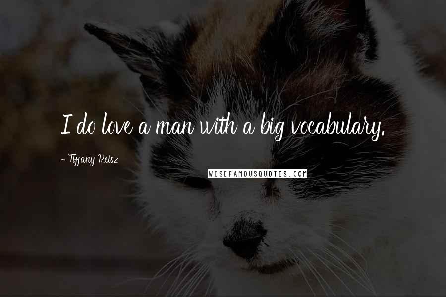 Tiffany Reisz Quotes: I do love a man with a big vocabulary.