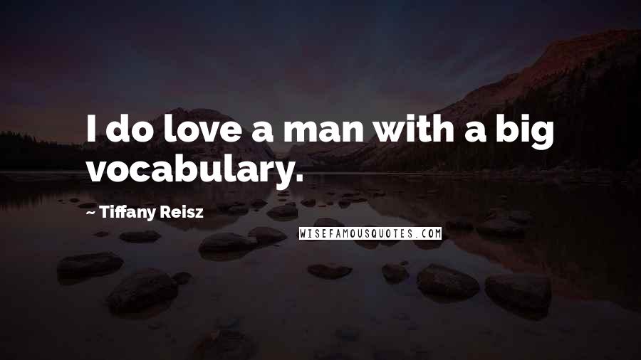 Tiffany Reisz Quotes: I do love a man with a big vocabulary.