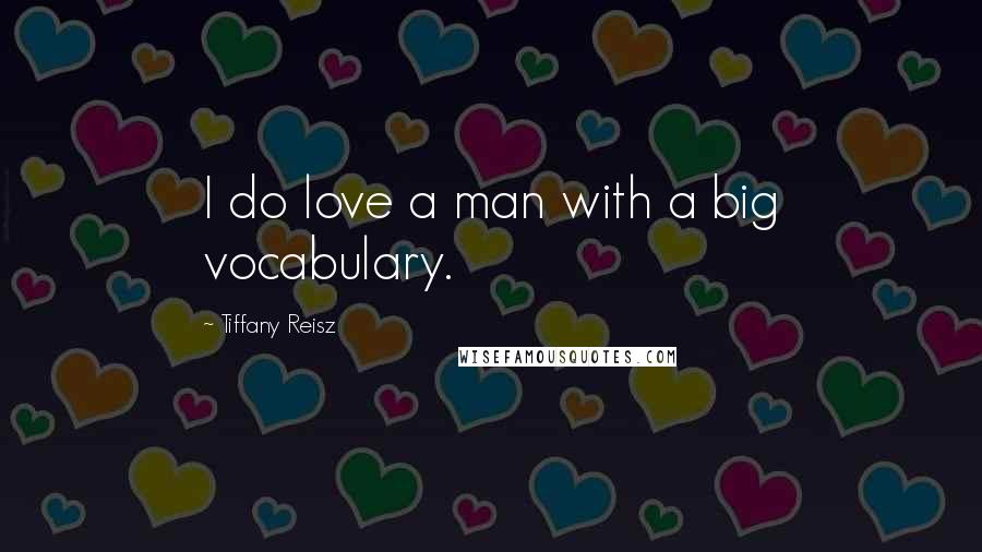 Tiffany Reisz Quotes: I do love a man with a big vocabulary.