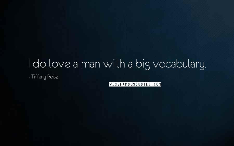 Tiffany Reisz Quotes: I do love a man with a big vocabulary.
