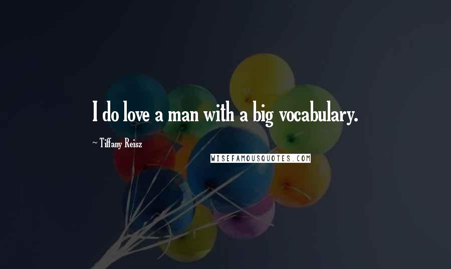 Tiffany Reisz Quotes: I do love a man with a big vocabulary.