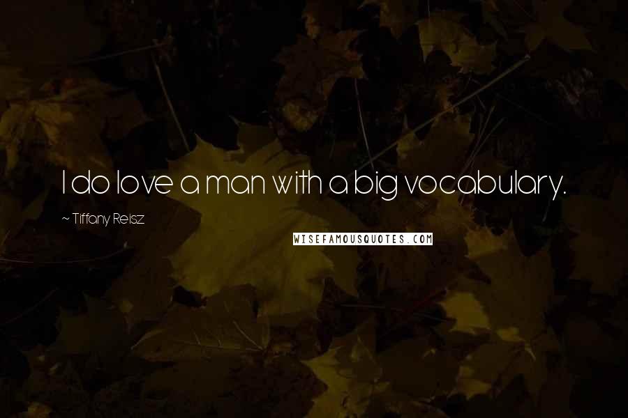 Tiffany Reisz Quotes: I do love a man with a big vocabulary.