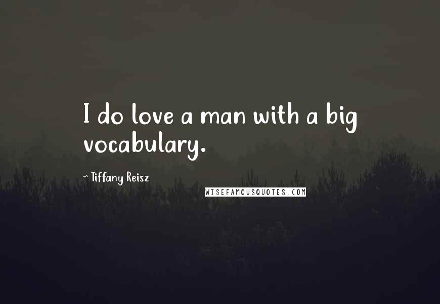 Tiffany Reisz Quotes: I do love a man with a big vocabulary.