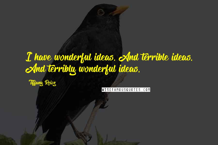 Tiffany Reisz Quotes: I have wonderful ideas. And terrible ideas. And terribly wonderful ideas.