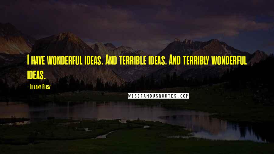 Tiffany Reisz Quotes: I have wonderful ideas. And terrible ideas. And terribly wonderful ideas.