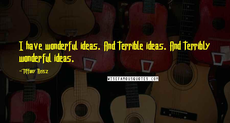 Tiffany Reisz Quotes: I have wonderful ideas. And terrible ideas. And terribly wonderful ideas.