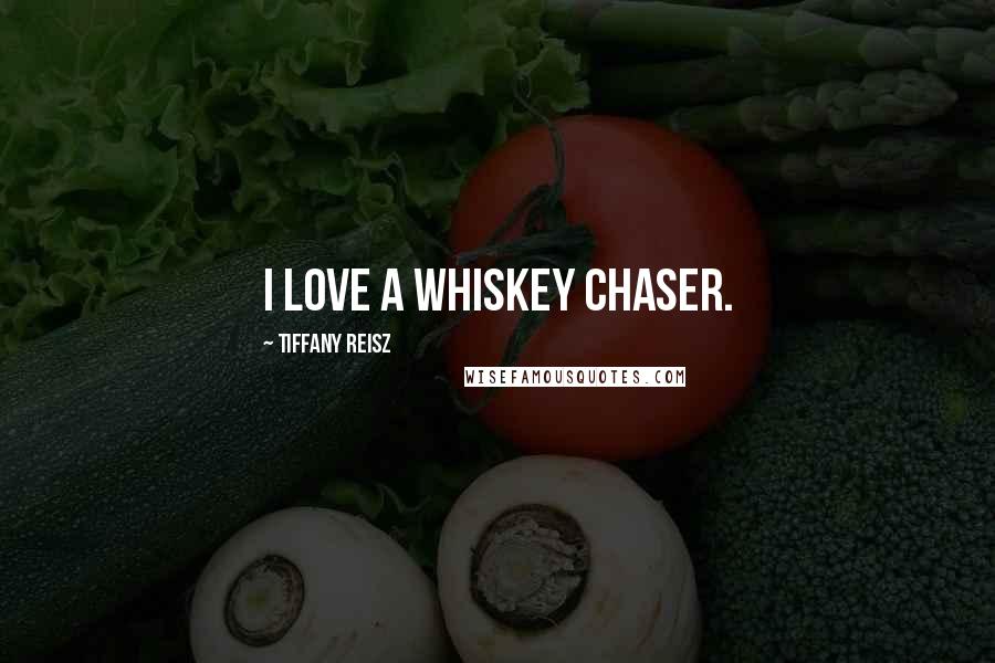 Tiffany Reisz Quotes: I love a whiskey chaser.