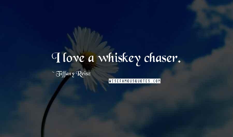 Tiffany Reisz Quotes: I love a whiskey chaser.