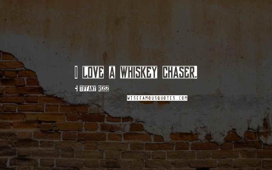 Tiffany Reisz Quotes: I love a whiskey chaser.