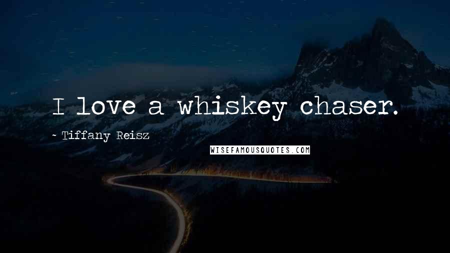 Tiffany Reisz Quotes: I love a whiskey chaser.