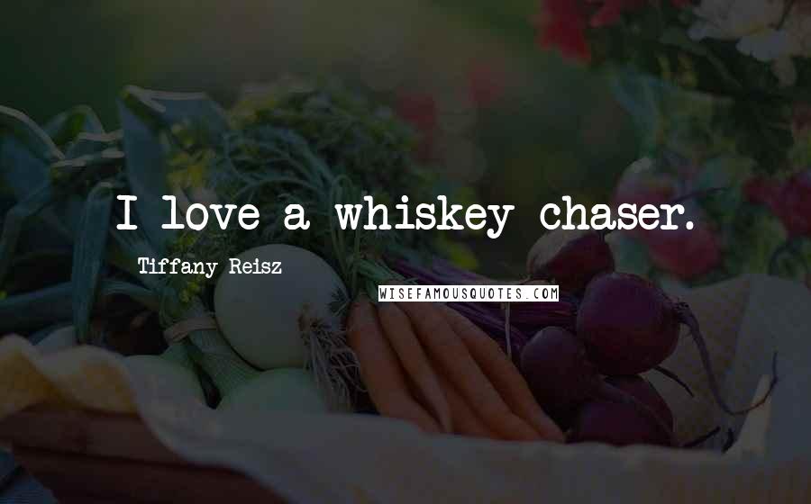 Tiffany Reisz Quotes: I love a whiskey chaser.