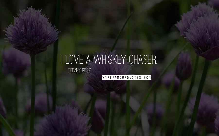 Tiffany Reisz Quotes: I love a whiskey chaser.