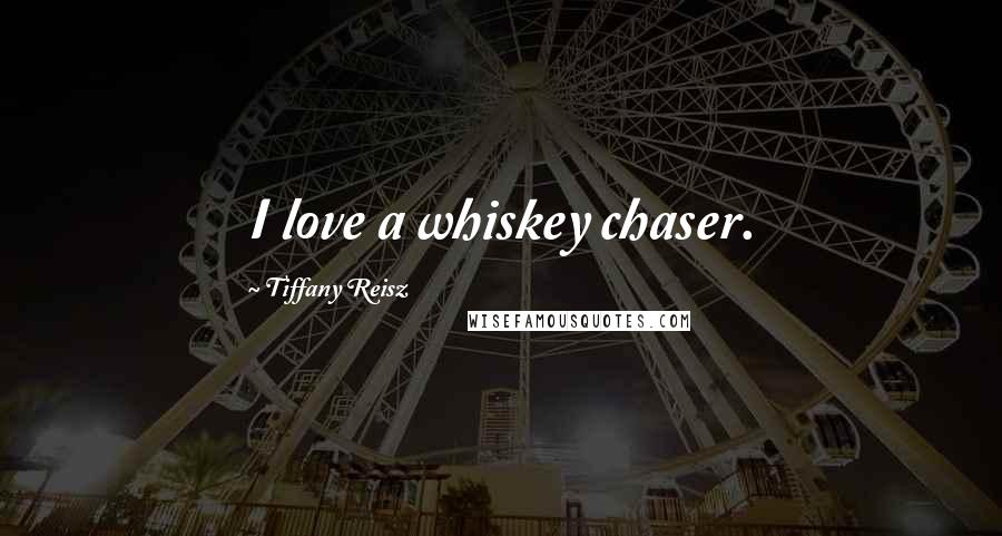 Tiffany Reisz Quotes: I love a whiskey chaser.