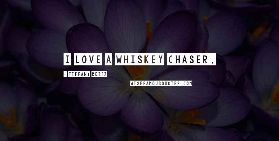 Tiffany Reisz Quotes: I love a whiskey chaser.