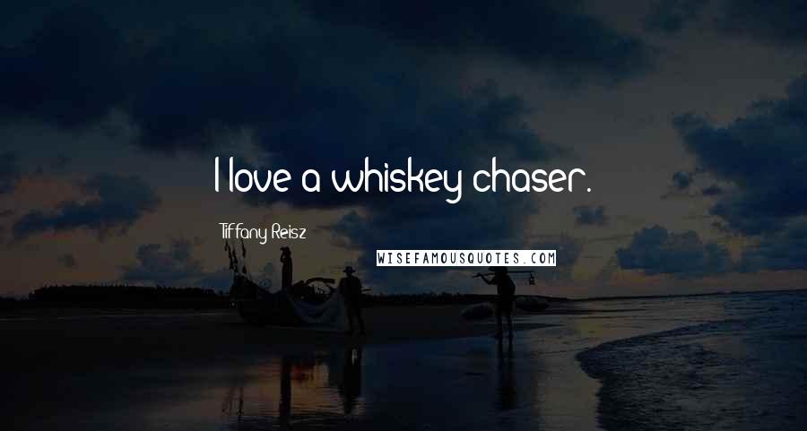 Tiffany Reisz Quotes: I love a whiskey chaser.