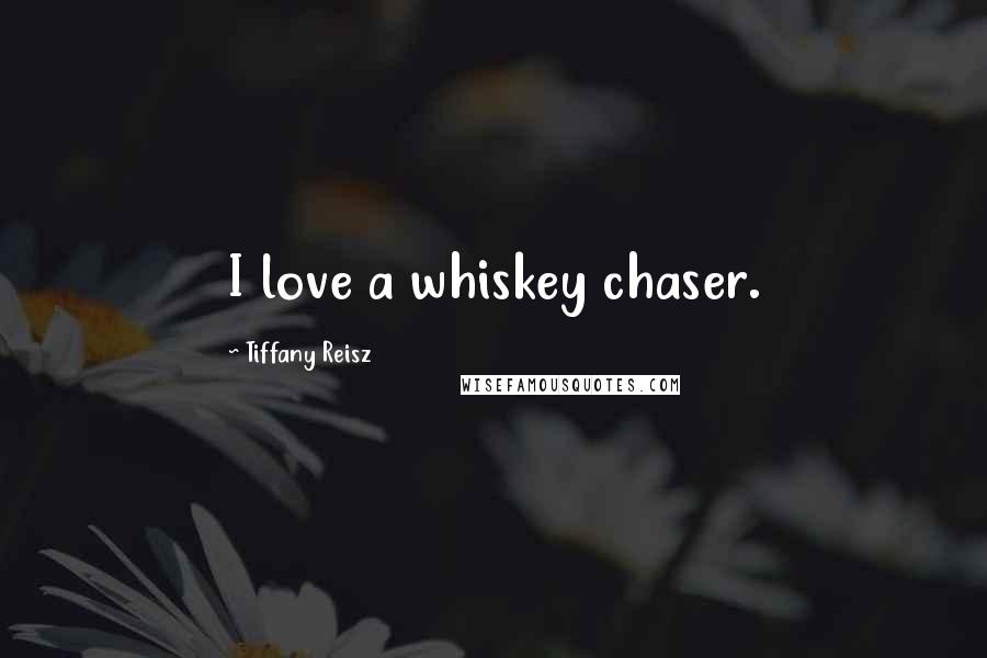 Tiffany Reisz Quotes: I love a whiskey chaser.