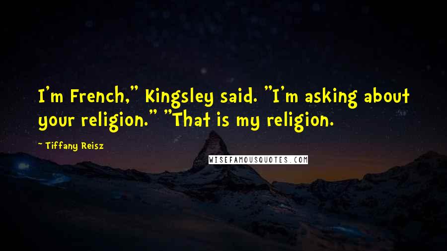 Tiffany Reisz Quotes: I'm French," Kingsley said. "I'm asking about your religion." "That is my religion.