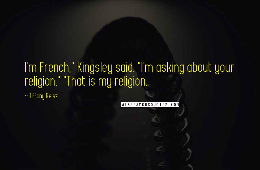 Tiffany Reisz Quotes: I'm French," Kingsley said. "I'm asking about your religion." "That is my religion.