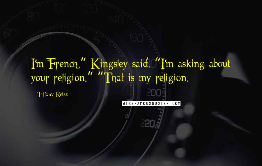 Tiffany Reisz Quotes: I'm French," Kingsley said. "I'm asking about your religion." "That is my religion.